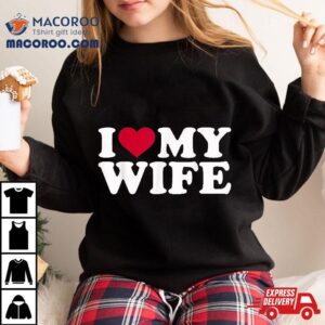 I Love My Wife Tshirt