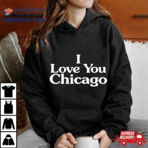 I Love You Chicago Shirt