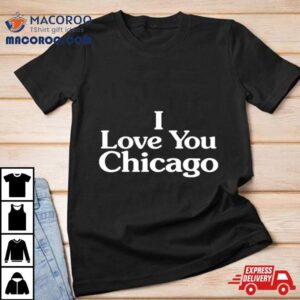 I Love You Chicago Shirt