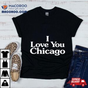 I Love You Chicago Tshirt