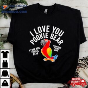 I Love You Pookie Bear Shirt