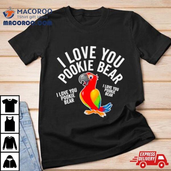 I Love You Pookie Bear Shirt