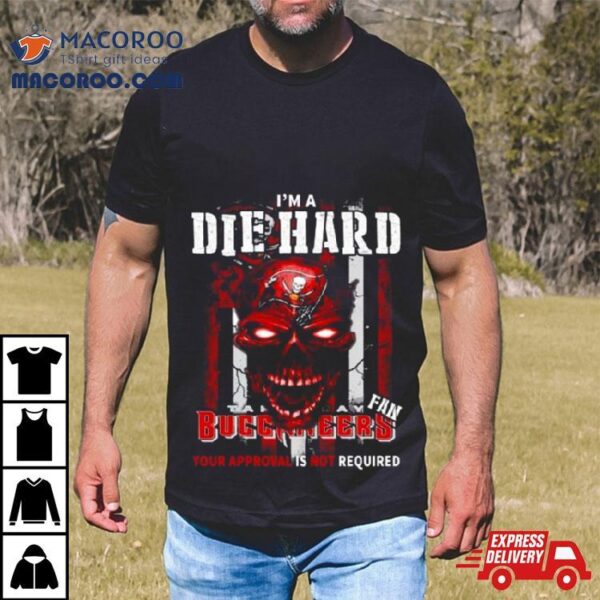 I’m A Die Hard Fan Tampa Bay Buccaneers Your Approval Is Not Required Usa Flag Shirt