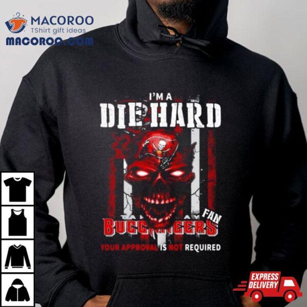 I’m A Die Hard Fan Tampa Bay Buccaneers Your Approval Is Not Required Usa Flag Shirt