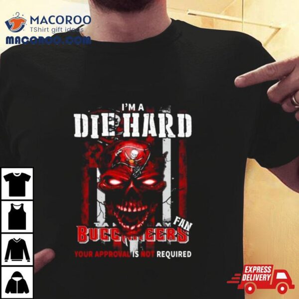 I’m A Die Hard Fan Tampa Bay Buccaneers Your Approval Is Not Required Usa Flag Shirt