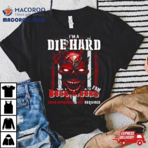 I M A Die Hard Fan Tampa Bay Buccaneers Your Approval Is Not Required Usa Flag Tshirt