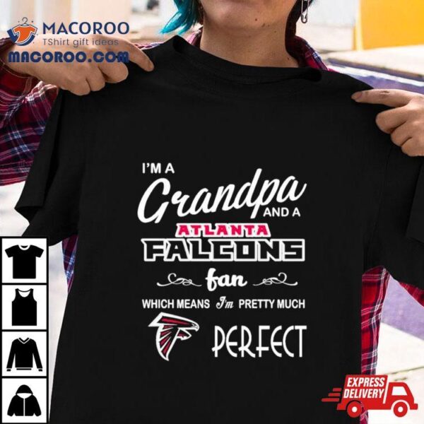 I’m A Grandpa And A Atlanta Falcons Pretty Much Perfect Shirt