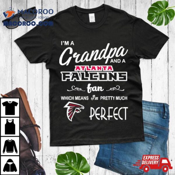 I’m A Grandpa And A Atlanta Falcons Pretty Much Perfect Shirt