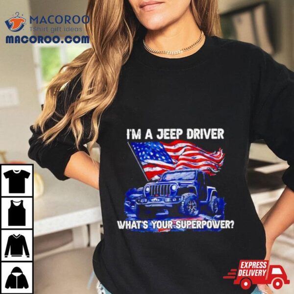 I’m A Jeep Driver What’s Your Superpower Shirt