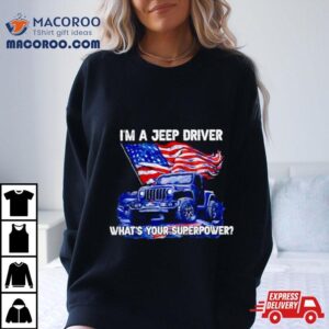I M A Jeep Driver What S Your Superpower Tshirt