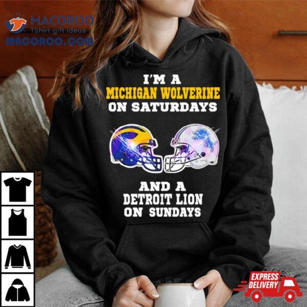 I’m A Michigan Wolverine On Saturdays And A Detroit Lions On Sundays Helmet Shirt