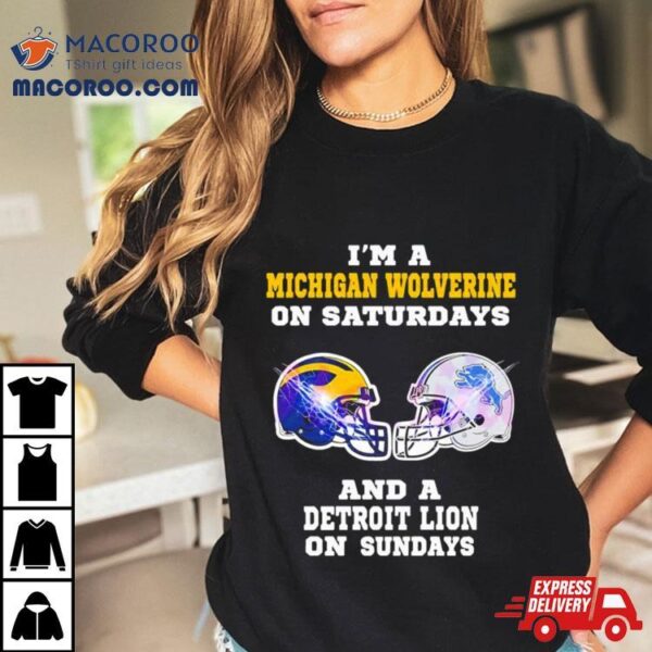 I’m A Michigan Wolverine On Saturdays And A Detroit Lions On Sundays Helmet Shirt