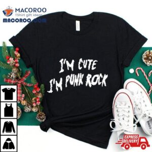 I M Cute I M Punk Rock Tshirt