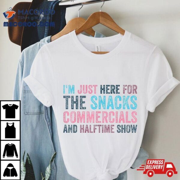 I’m Just Here For Snacks Commercials Halftime Show Shirt