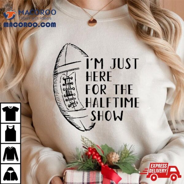 I’m Just Here For The Halftime Show American Football Shirt