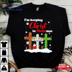 I M Keeping Christ In Christmas Tshirt