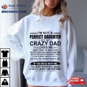 I M Not A Perfect Daughter But My Crazy Dad Loves Me Tshirt