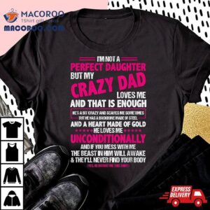 I M Not A Perfect Daughter But My Crazy Dad Loves Me Tshirt