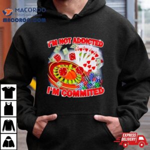 I M Not Addicted I M Committed Tshirt