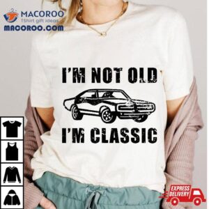 I’m Not Old Classic Funny Car, Muscle Cars Accessories Shirt