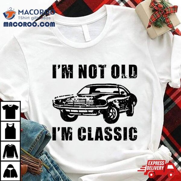 I’m Not Old Classic Funny Car, Muscle Cars Accessories Shirt