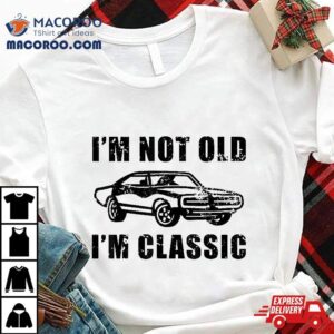 I M Not Old Classic Funny Car Muscle Cars Accessories Tshirt