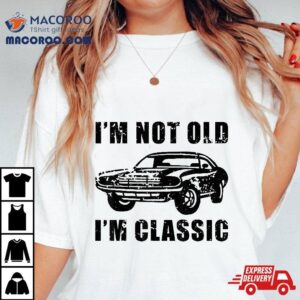 I M Not Old Classic Funny Car Muscle Cars Accessories Tshirt