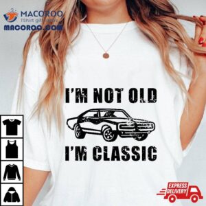 I M Not Old Classic Funny Car Muscle Cars Accessories Tshirt