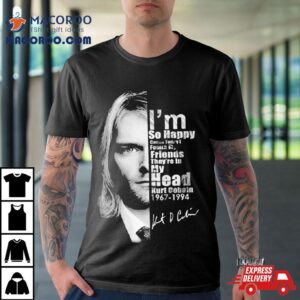 I M So Happy Cause Today I Found My Friends They Re In My Heart Kurt Cobain Signatures Tshirt