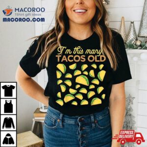 I M This Many Tacos Old Year Taco Lover Th Birthday Tshirt