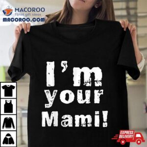 I M Your Mami Mom Mama Funny Mother S Day Tshirt