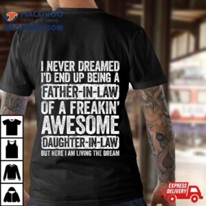 I Never Dreamed I D End Up Being A Father In Law Daughter Tshirt