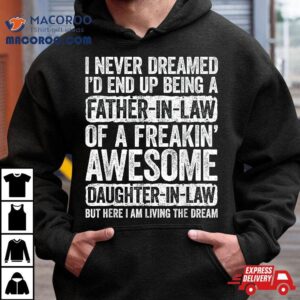 I Never Dreamed I D End Up Being A Father In Law Daughter Tshirt