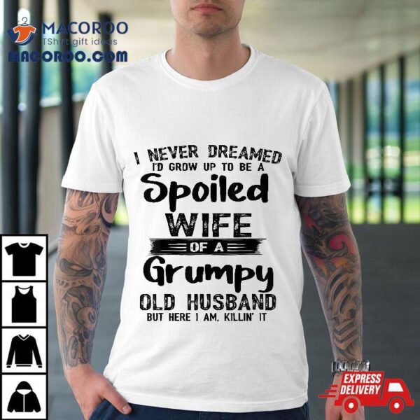 I Never Dreamed To Be A Spoiled Wife Of Grumpy Old Husband Shirt