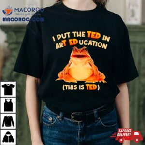 I Put The Ted In Art Education Tshirt