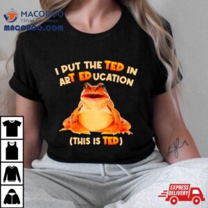 I Put The Ted In Art Education Tshirt