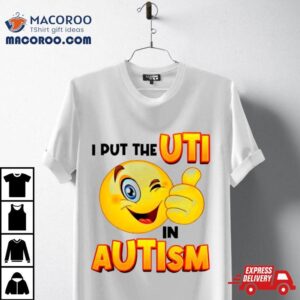 I Put The Uti In Autism Funny Tshirt