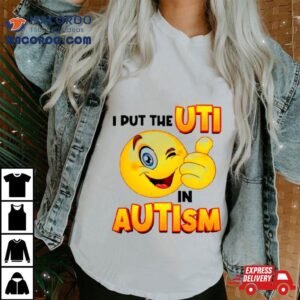 I Put The Uti In Autism Funny Tshirt