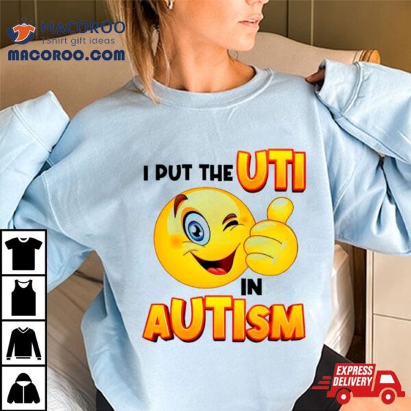 I Put The Uti In Autism Funny Shirt