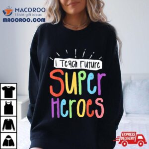 I Teach Future Superheroes Teacher Teaching Tshirt