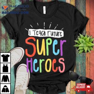 I Teach Future Superheroes Teacher Teaching Tshirt