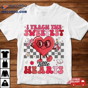 I Teach The Sweetest Little Hearts Valentines Day Teachers Shirt