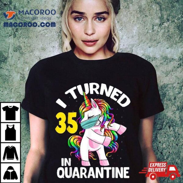 I Turned 35 In Quarantine Flossing Unicorn 35th Birthday Shirt