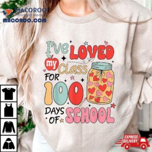 I’ve Loved My Class For 100 Days School Teacher Kids Shirt