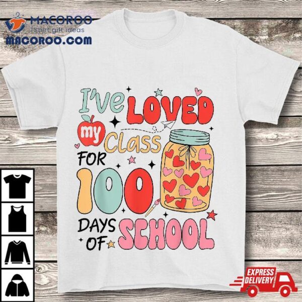 I’ve Loved My Class For 100 Days School Teacher Kids Shirt