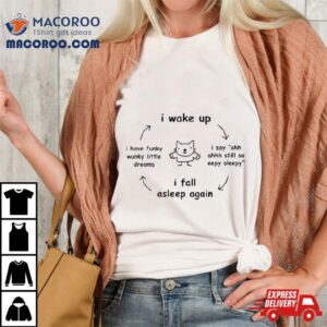 I Wake Up I Say Ohh Ahhh Still So Eepy Sleepy I Fall Asleep Again Tshirt