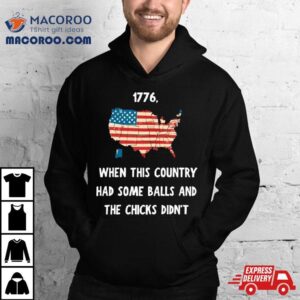 I Want To Go Back To 1776 When This Country Had Some Balls Shirt
