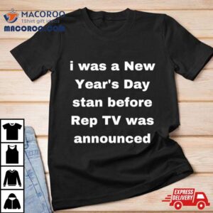 I Was A New Year’s Day Stan Before Rep Tv Was Announced Shirt