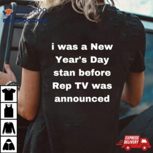 I Was A New Year’s Day Stan Before Rep Tv Was Announced Shirt