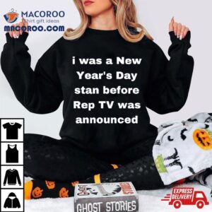 I Was A New Year S Day Stan Before Rep Tv Was Announced Tshirt